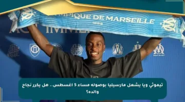 تيموثي ويا يشعل مارسيليا بوصوله مساء 5 أغسطس.. هل يكرر نجاح والده؟